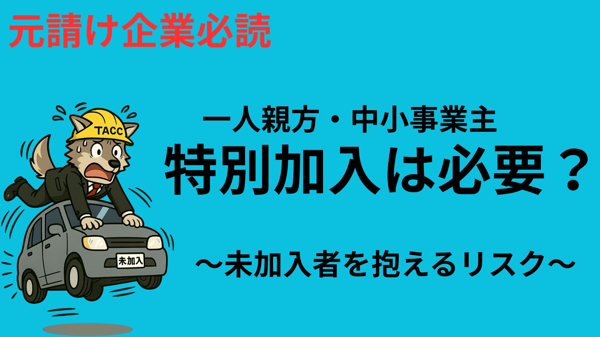 ヘルメット姿のキャラクターが『未加入』と書かれた車に乗り、焦っているイラスト。一人親方・中小事業主が労災保険の特別加入を怠るリスクを表現。
